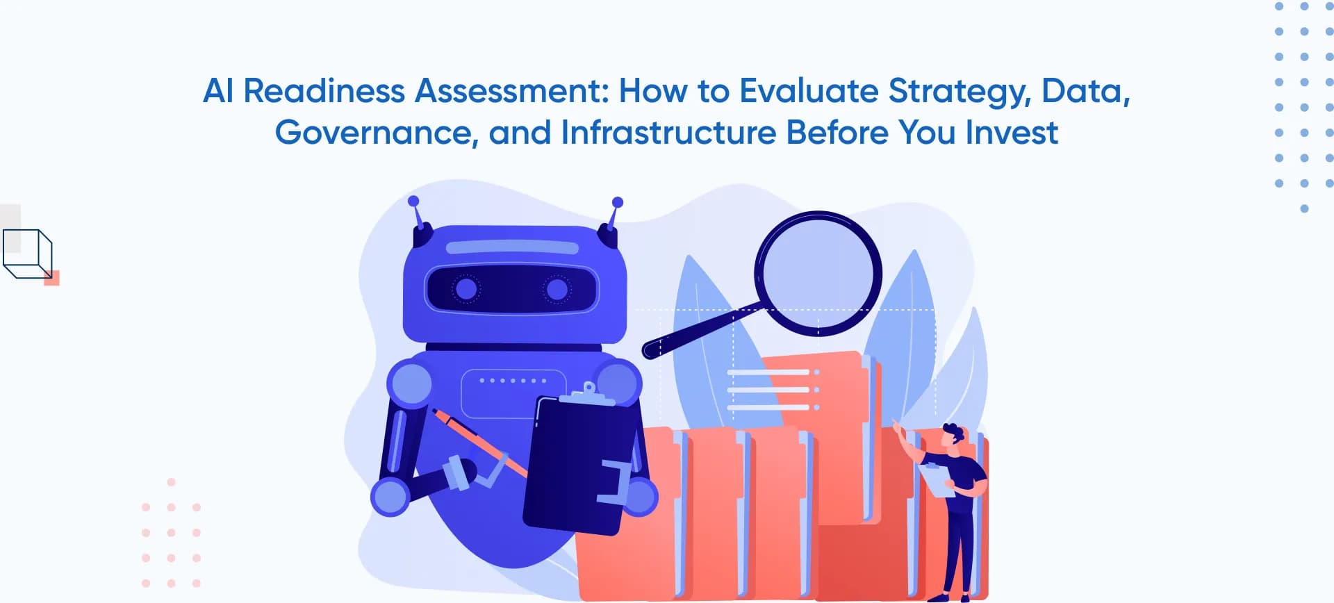 AI Readiness Assessment: How to Evaluate Strategy, Data, Governance, and Infrastructure Before You Invest