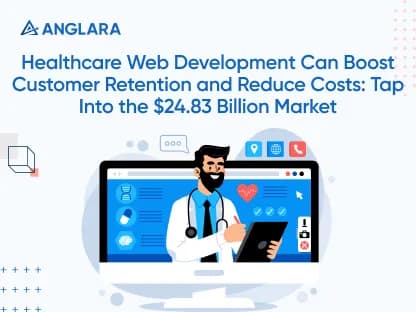 Healthcare Web Development Can Boost Customer Retention and Reduce Costs: Tap Into the $24.83 Billion Market