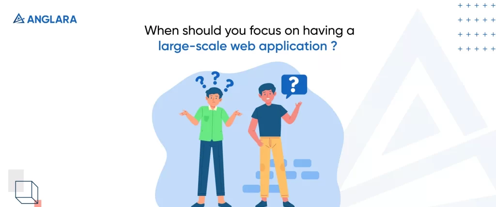 When should you focus on having a large-scale web application?